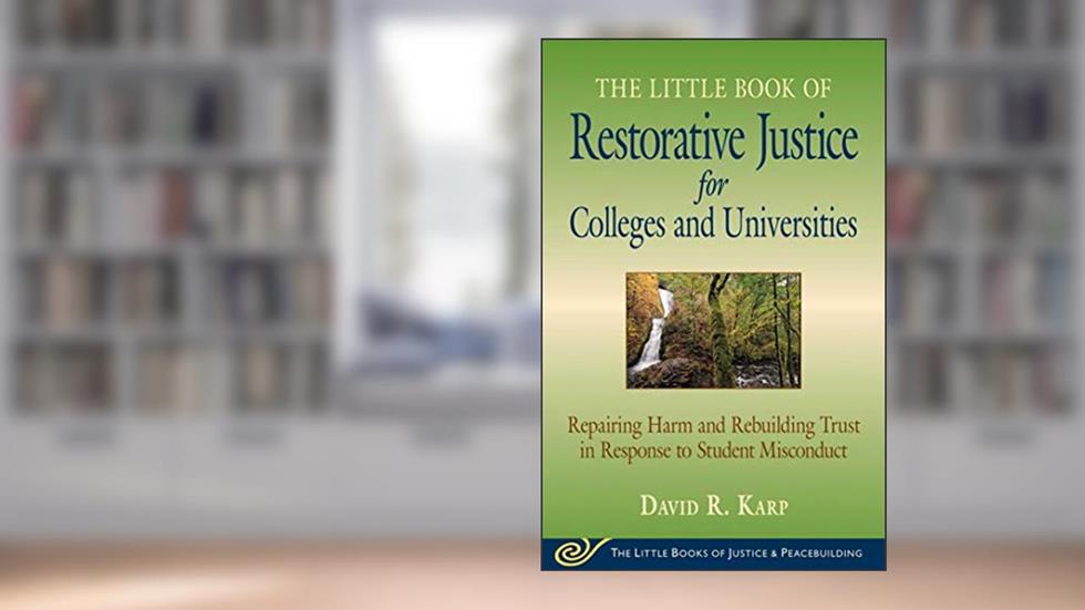 Little Book of Restorative Justice for Colleges & Universities: Revised & Updated: Repairing Harm and Rebuilding Trust in Response to Student Misconduct, written by David R. Karp
