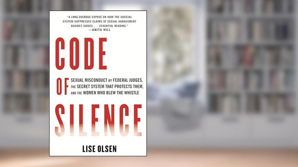 Code of Silence: Sexual Misconduct by Federal Judges, the Secret System That Protects Them, and the Women Who Blew the Whistle, written by Lise Olsen