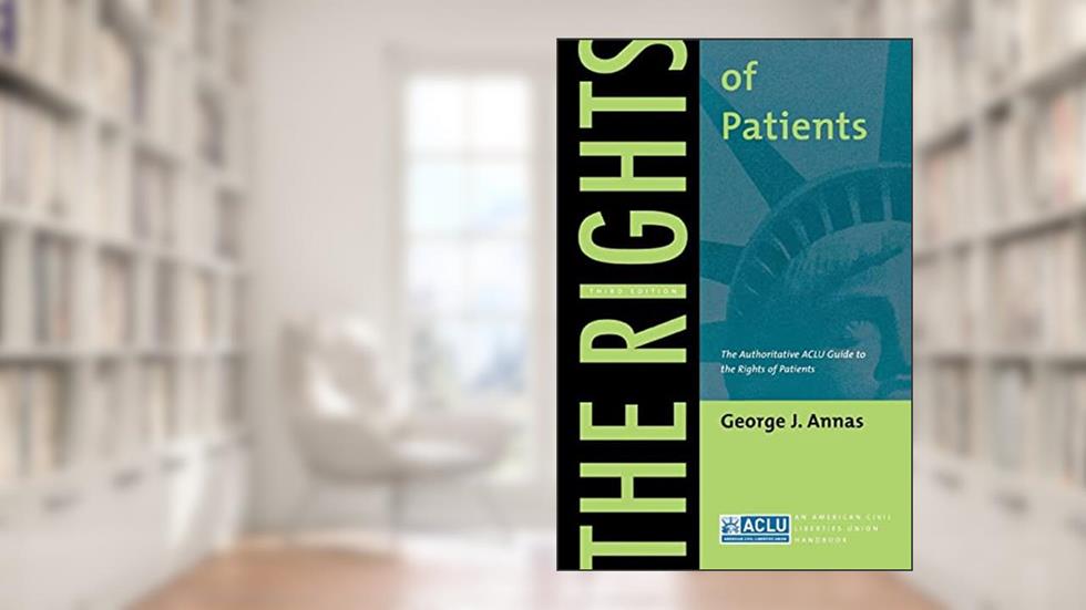 The Rights of Patients: The Authoritative ACLU Guide to the Rights of Patients, Third Edition (ACLU Handbook, 1), written by George J. Annas