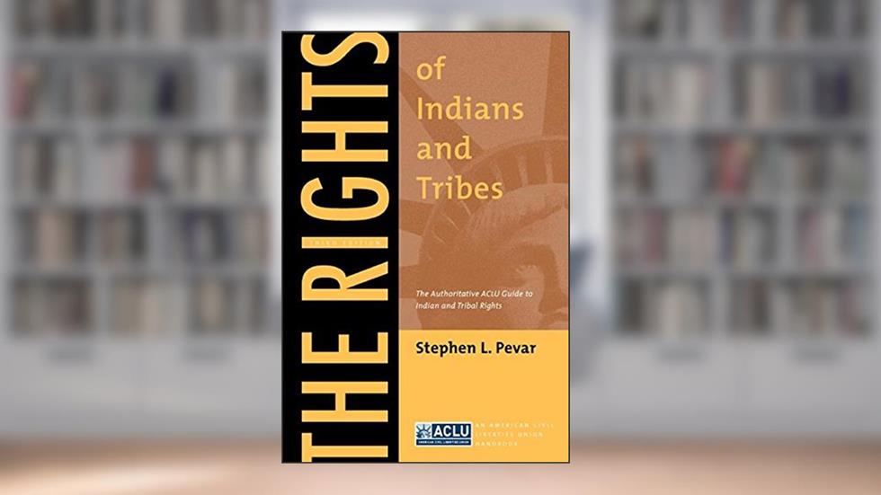 The Rights of Indians and Tribes: The Authoritative ACLU Guide to Indian and Tribal Rights, Third Edition (ACLU Handbook, 3), written by Stephen L. Pevar