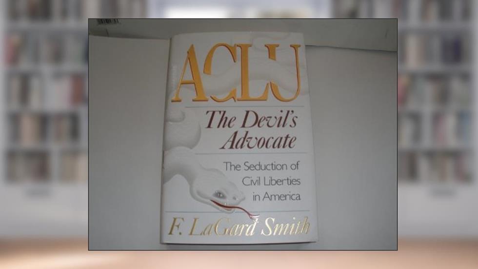 Aclu: The Devil's Advocate : The Seduction of Civil Liberties in America, written by Lagard F. Smith