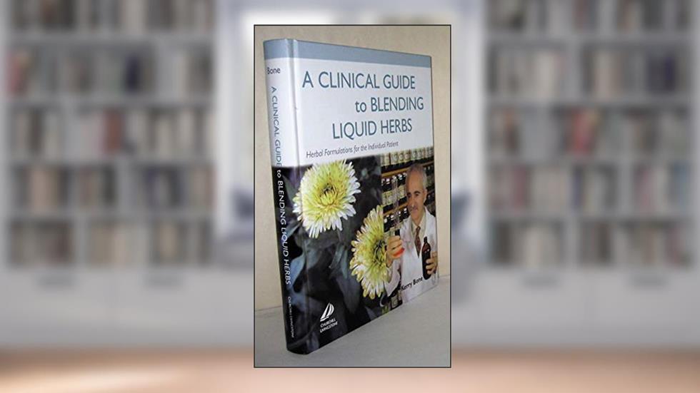 A Clinical Guide to Blending Liquid Herbs: Herbal Formulations for the Individual Patient, written by Kerry Bone MCPP  FNHAA  FNIMH  DipPhyto  Bsc(Hons)