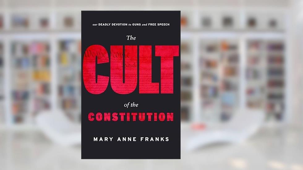 The Cult of the Constitution, written by Mary Anne Franks