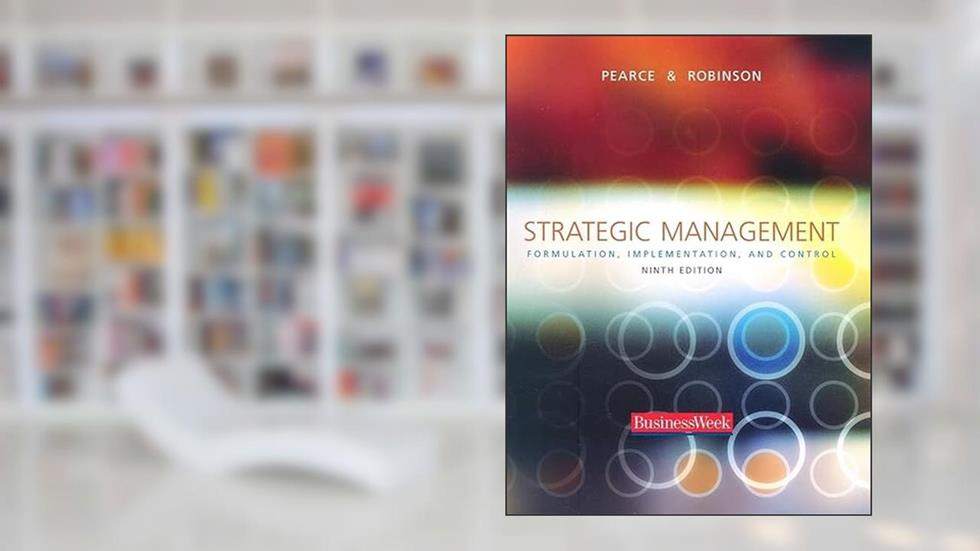 Strategic Management: Formulation, Implementation, and Control, written by John A Pearce; Richard B Robinson Jr