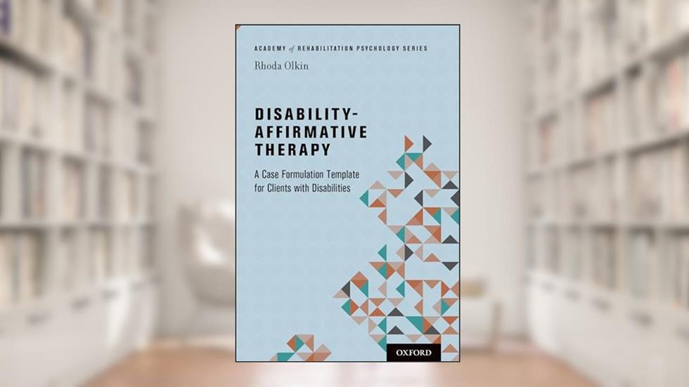 Disability-Affirmative Therapy: A Case Formulation Template for Clients with Disabilities (Academy of Rehabilitation Psychology Series), written by Rhoda Olkin