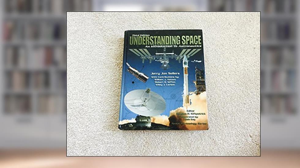 Understanding Space: An Introduction to Astronautics, 3rd Edition (Space Technology), written by Jerry Jon Sellers; William J. Astore; Robert B. Giffen; Wiley J. Larson