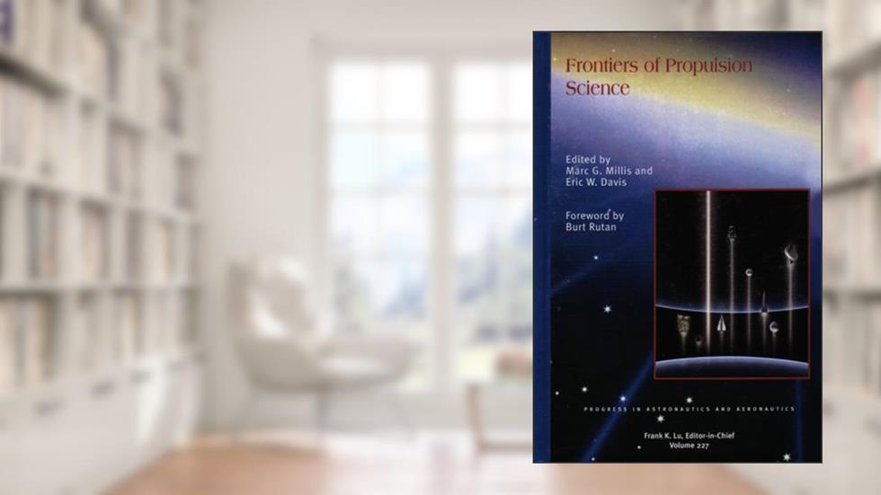 Frontiers of Propulsion Science (Progress in Astronautics and Aeronautics), written by M. Millis; E. Davis