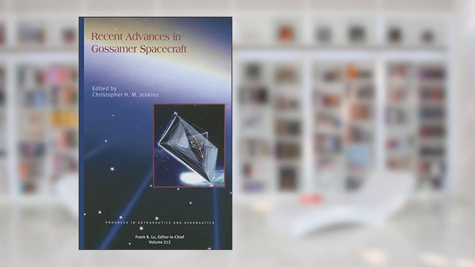 Recent Advances in Gossamer Spacecraft (Progress in Astronautics & Aeronautics), written by C. Jenkins