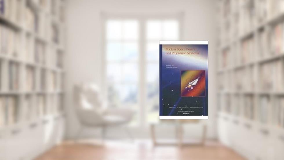 Nuclear Space Power and Propulsion Systems (Progress in Astronautics and Aeronautics), written by C. Bruno
