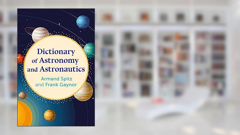 Dictionary of Astronomy and Astronautics, written by Armand Spitz; Frank Gaynor