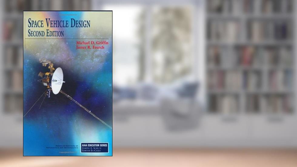 Space Vehicle Design, Second Edition (AIAA Education), written by Michael D Griffin; James R French; M Griffin and J French