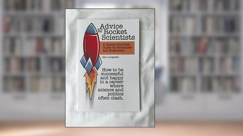 Advice to Rocket Scientists: A Career Survival Guide for Scientists and Engineers (Library of Flight), written by Jim Longuski; Purdue University J Longuski