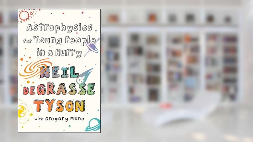 Astrophysics for Young People in a Hurry, written by Neil deGrasse Tyson