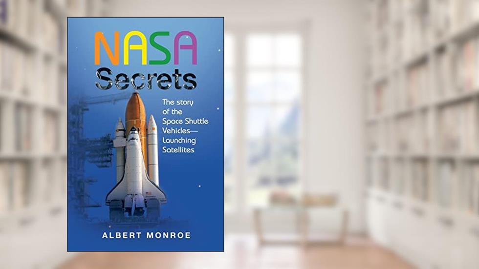 NASA Secrets The story of the Space Shuttle Vehicles- Launching Satellites, written by Albert Monroe