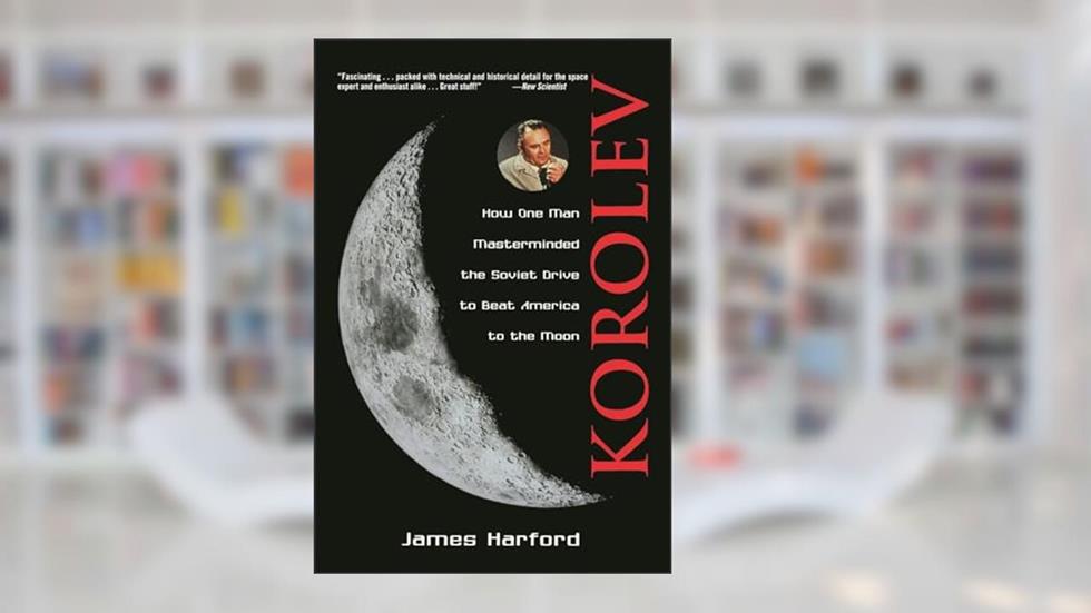 Korolev: How One Man Masterminded the Soviet Drive to Beat America to the Moon, written by James Harford