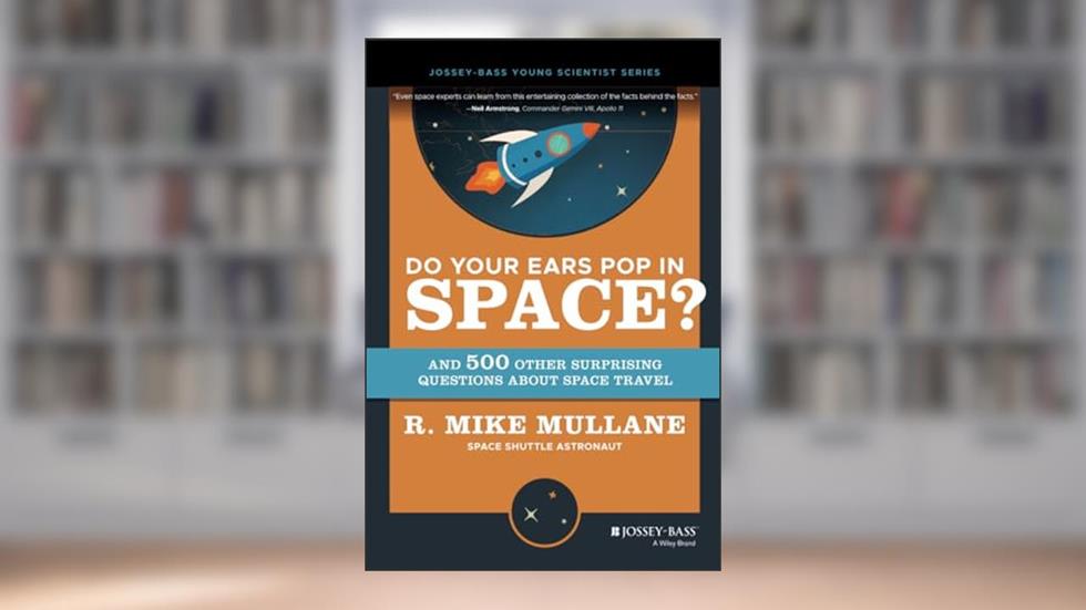 Do Your Ears Pop in Space?: And 500 Other Surprising Questions about Space Travel, written by R. Mike Mullane