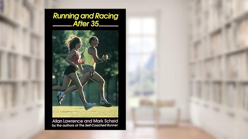 Running and Racing After 35, written by Allan Lawrence; Mark Scheid