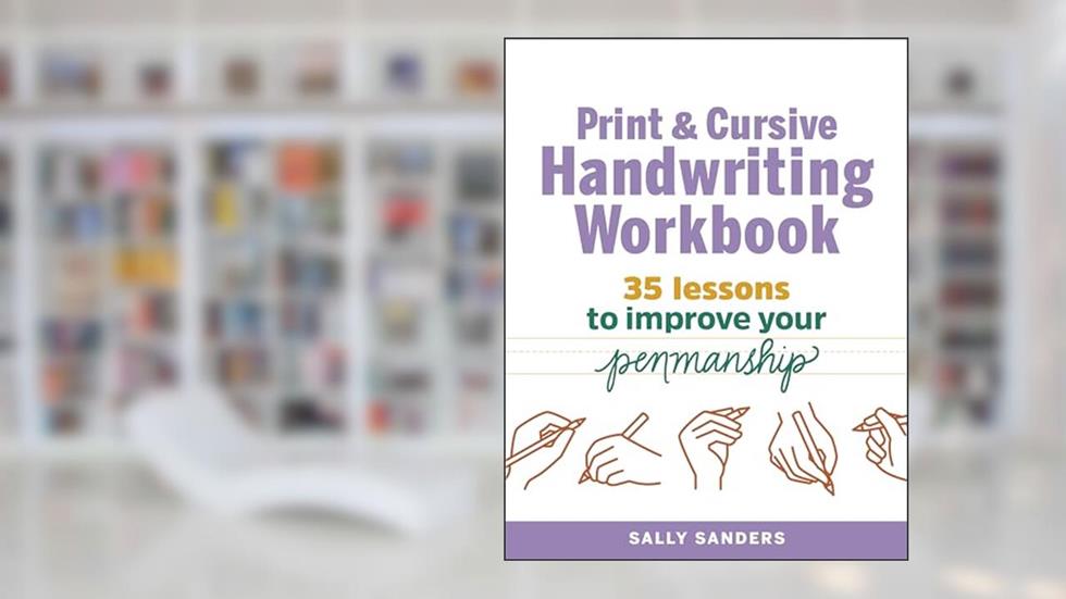 Print and Cursive Handwriting Workbook: 35 Lessons to Improve Your Penmanship, written by Sally Sanders