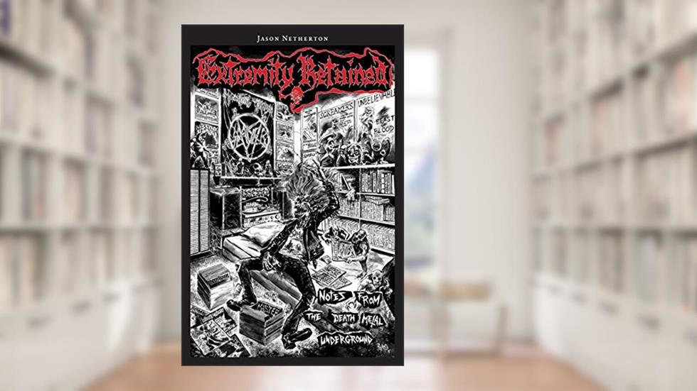 Extremity Retained: Notes From the Death Metal Underground, written by Jason Netherton