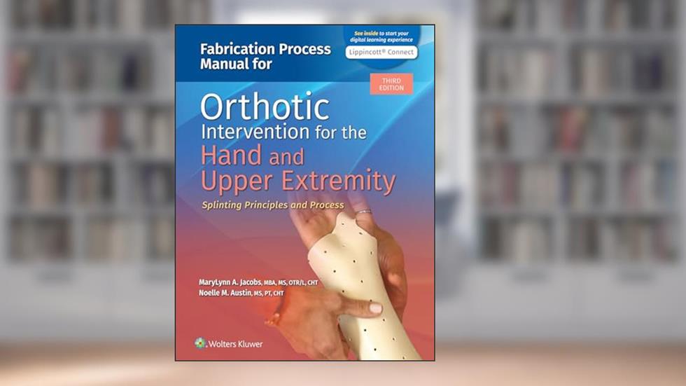 Fabrication Process Manual for Orthotic Intervention for the Hand and Upper Extremity (Lippincott Connect), written by MaryLynn Jacobs; Noelle Austin