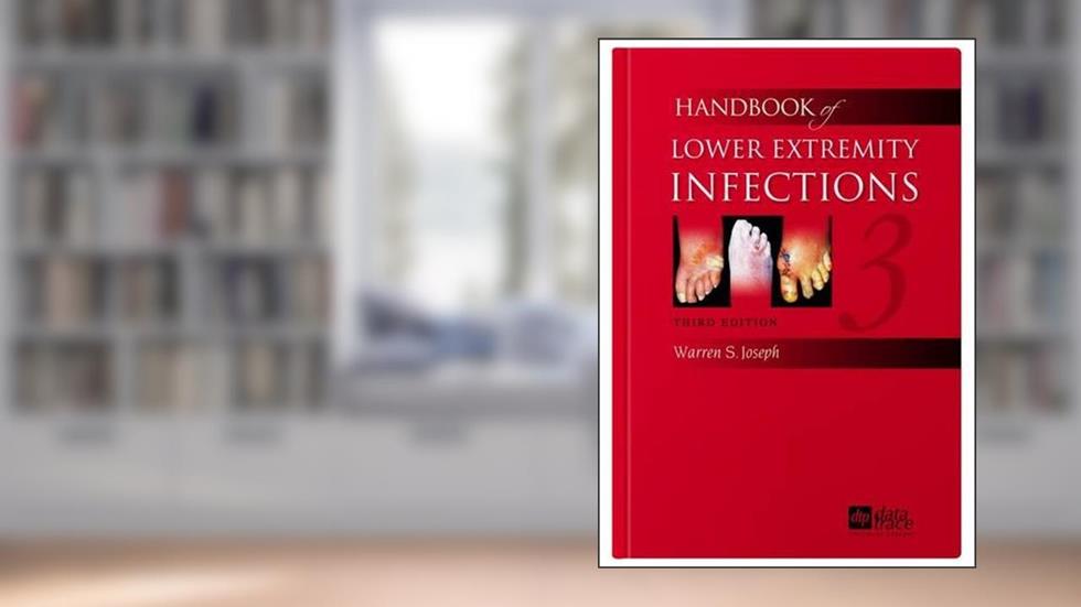 Handbook of Lower Extremity Infections, written by Warren S. Joseph