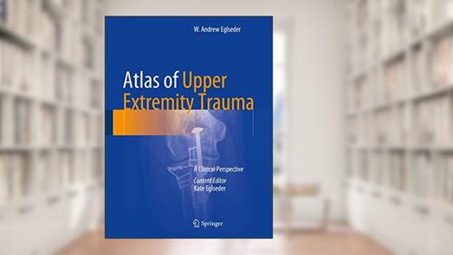 Cover from Atlas of Upper Extremity Trauma: A Clinical Perspective, written by W. Andrew Eglseder