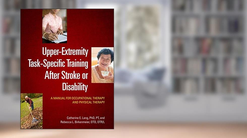 Upper-Extremity Task-Specific Training After Stroke or Disability, written by Catherine E. Lang; Rebecca L. Birkenmeier