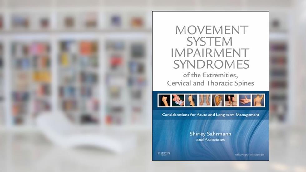 Movement System Impairment Syndromes of the Extremities, Cervical and Thoracic Spines: Considerations for Acute and Long-Term Management, written by Shirley Sahrmann
