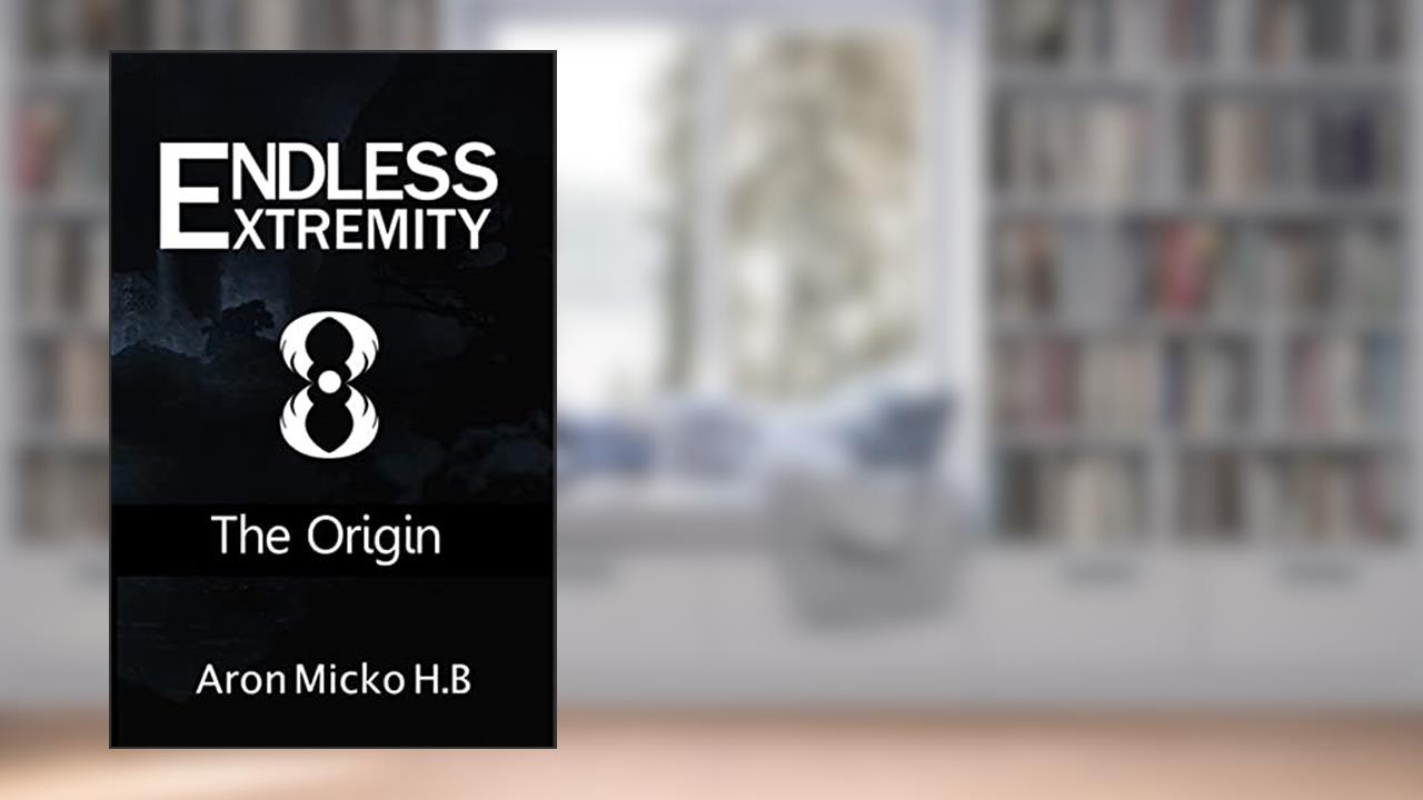 Endless Extremity: The Origin (Endless Extremity Series Book 1), written by Aron Micko H.B
