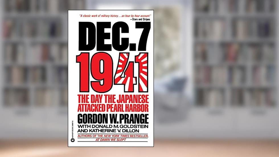 Dec. 7, 1941: The Day the Japanese Attacked Pearl Harbor, written by Donald M Goldstein; Gordon W Prange; Katherine V Dillon
