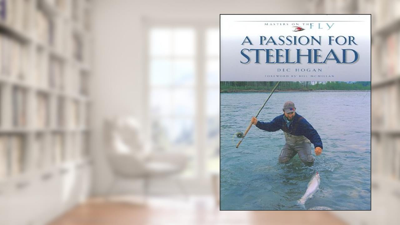 A Passion for Steelhead (Masters on the Fly series), written by Dec Hogan