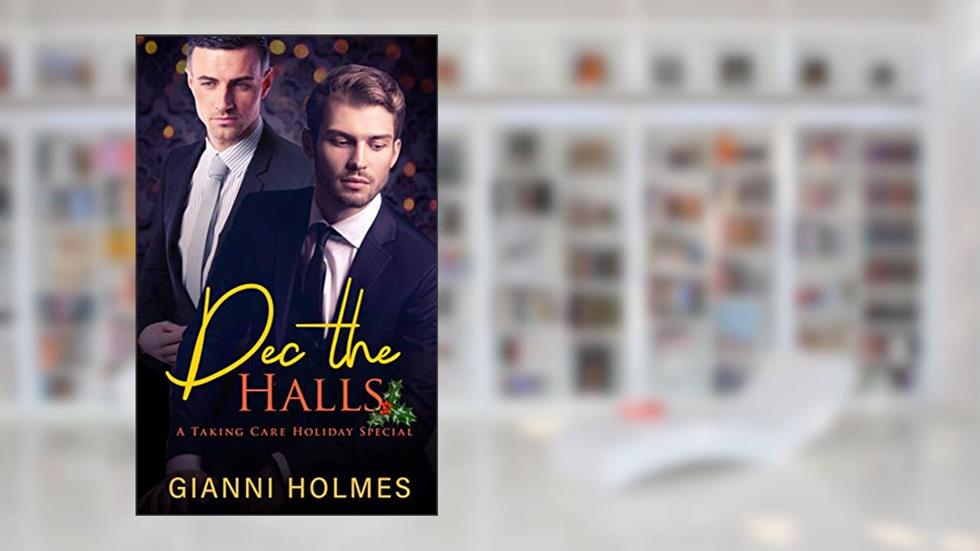Dec the Halls: A Taking Care Holiday Special (Taking Care Specials-Owen & Declan Book 1), written by Gianni Holmes