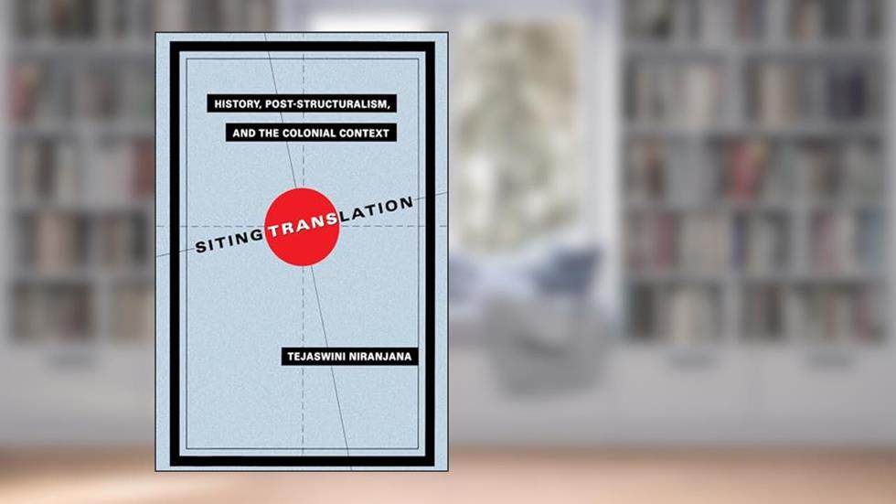 Siting Translation: History, Post-Structuralism, and the Colonial Context, written by Tejaswini Niranjana