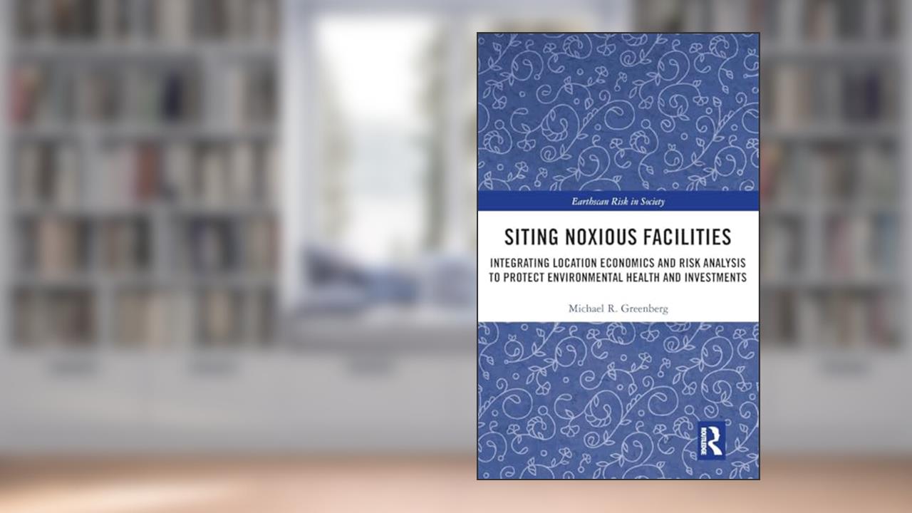 Siting Noxious Facilities (Earthscan Risk in Society), written by Michael R Greenberg