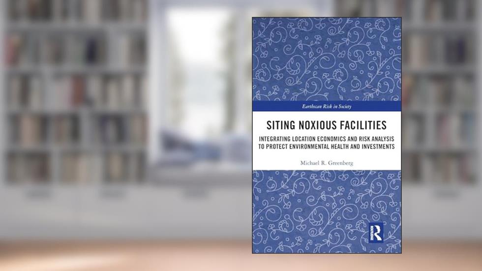 Siting Noxious Facilities (Earthscan Risk in Society), written by Michael R Greenberg