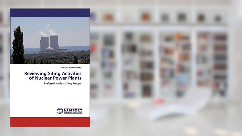 Reviewing Siting Activities of Nuclear Power Plants: Preferred Nuclear Siting Process, written by Randall Ruben Lavelot
