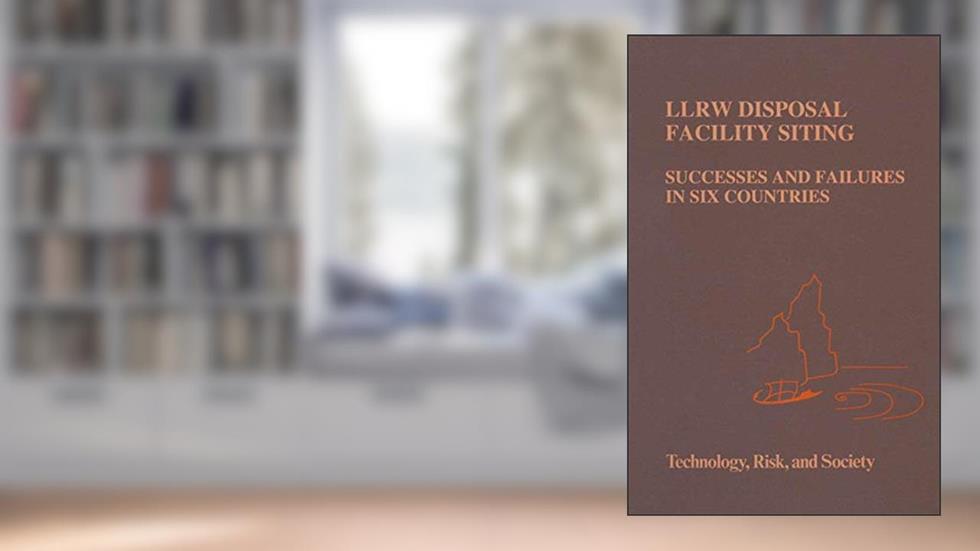 LLRW Disposal Facility Siting: Successes and Failures in Six Countries (Risk, Governance and Society), written by A. Vari; Patricia Reagan-Cirincione; J.L. Mumpower