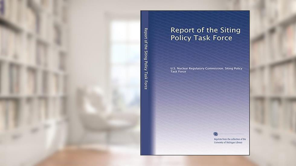 Report of the Siting Policy Task Force, written by . U.S. Nuclear Regulatory Commission. Siting Policy Task Force