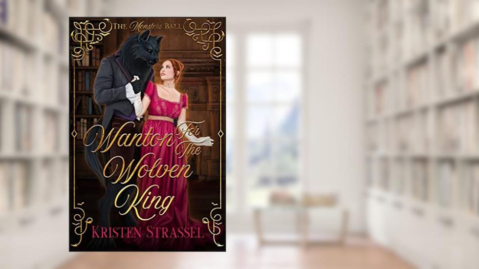 Wanton for the Wolven King: A Regency Monster Romance, written by Kristen Strassel
