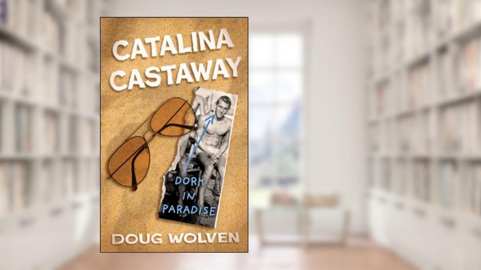 Catalina Castaway: Summer of '63 in Hotel Catalina, written by Doug Wolven