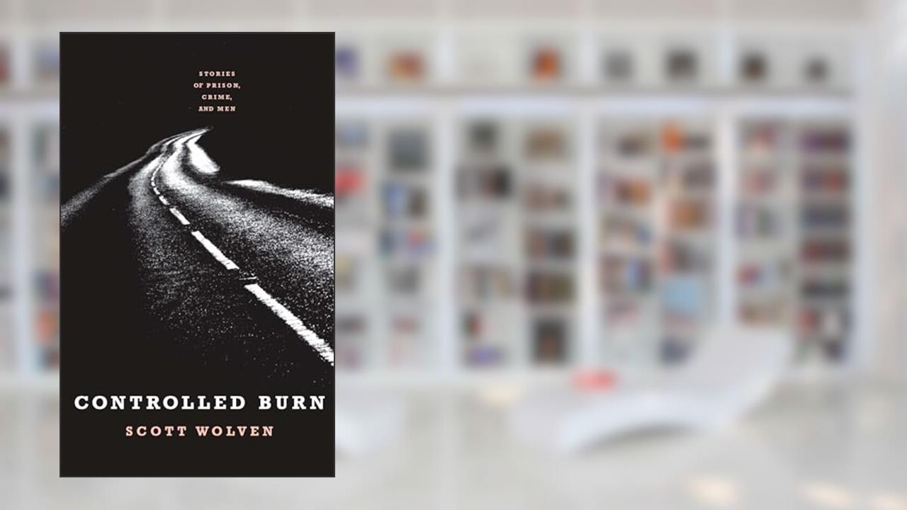 Controlled Burn: Stories of Prison, Crime, and Men, written by Scott Wolven