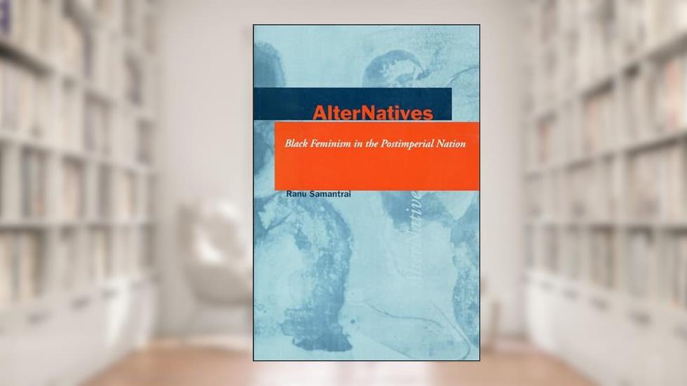 AlterNatives: Black Feminism in the Postimperial Nation (Cultural Sitings), written by Ranu Samantrai