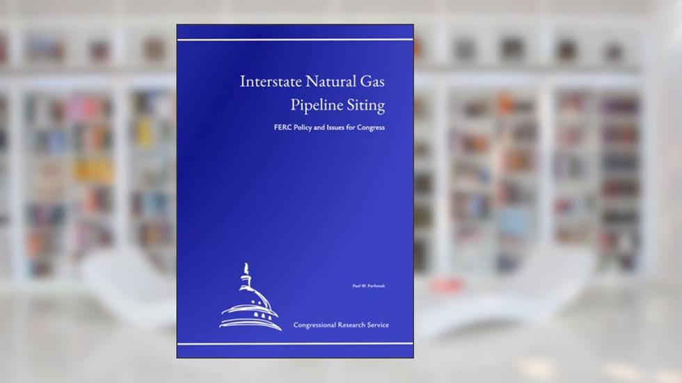 Interstate Natural Gas Pipeline Siting: FERC Policy and Issues for Congress, written by Congressional Research Service; Paul W. Parfomak