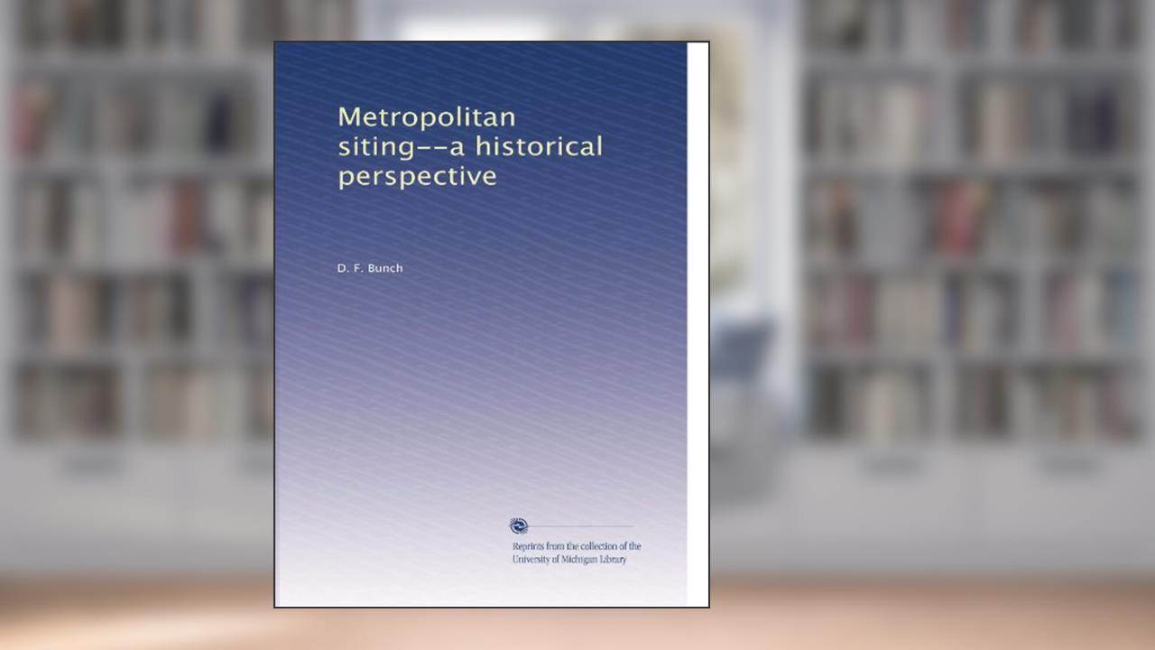 Metropolitan siting--a historical perspective, written by D. F. Bunch
