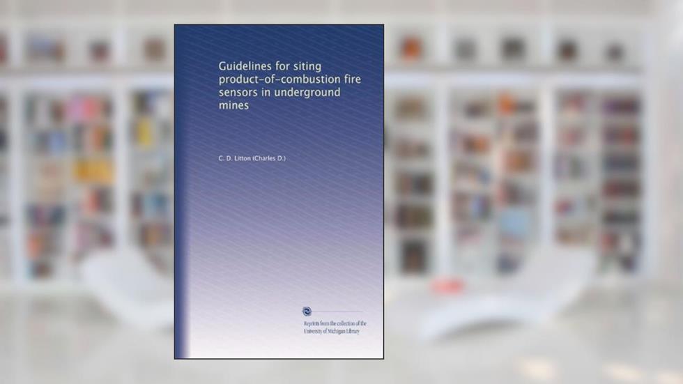 Guidelines for siting product-of-combustion fire sensors in underground mines, written by C. D. Litton