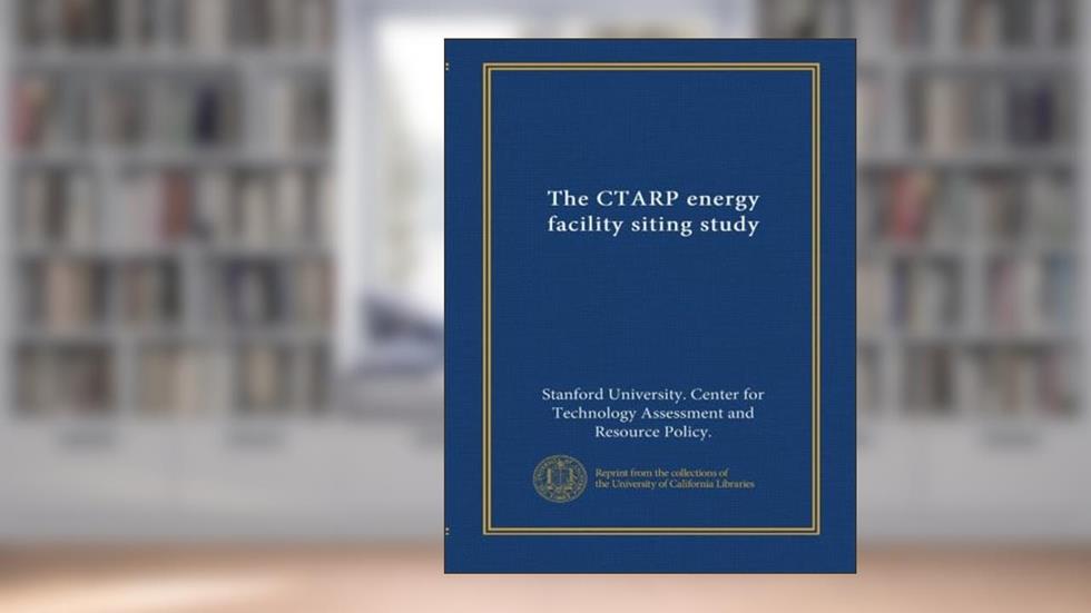 The CTARP energy facility siting study (v.1), written by . Stanford University. Center for Technology Assessment and Resource Policy.