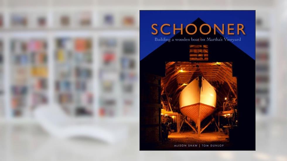Schooner: Building a Wooden Boat on Martha's Vineyard, written by Tom Dunlop