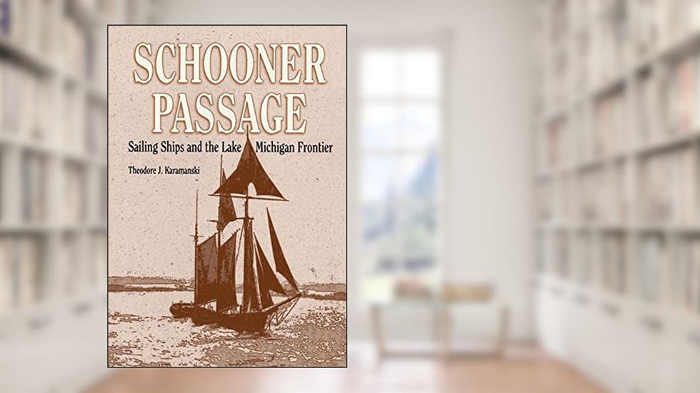 Schooner Passage: Sailing Ships and the Lake Michigan Frontier (Great Lakes Books), written by Theodore J. Karamanski