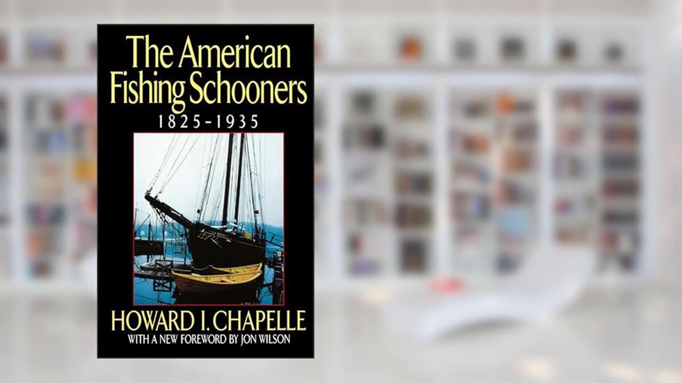 The American Fishing Schooners, 1825-1935, written by Howard I. Chapelle