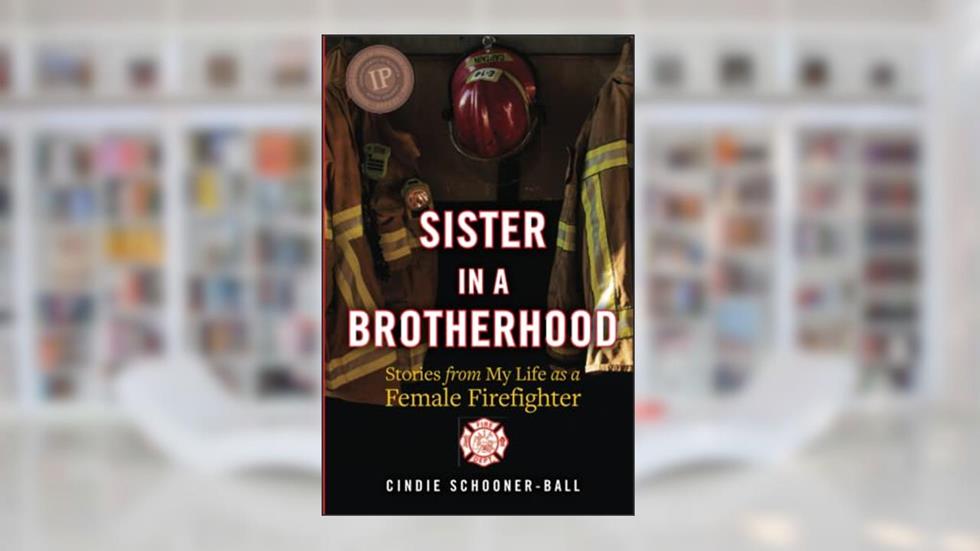 Sister in a Brotherhood: Stories from My Life as a Female Firefighter, written by Cindie Schooner-Ball